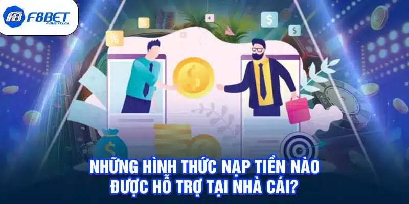 Những hình thức nạp tiền nào được hỗ trợ tại nhà cái?